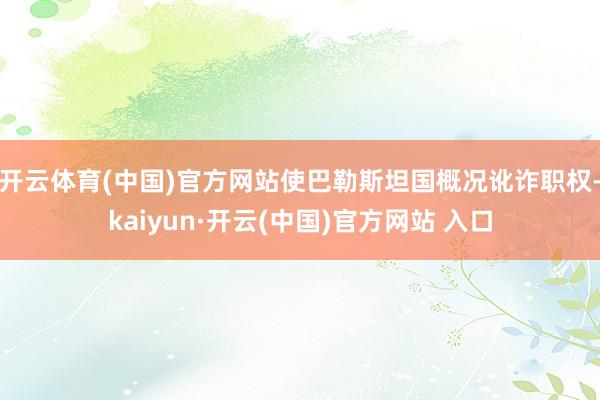 开云体育(中国)官方网站使巴勒斯坦国概况讹诈职权-kaiyu