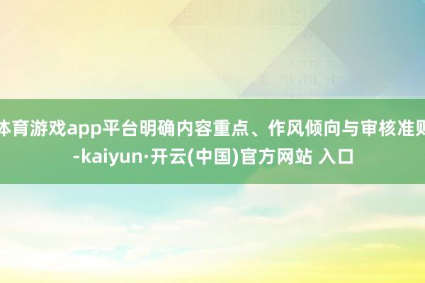体育游戏app平台明确内容重点、作风倾向与审核准则-kaiy