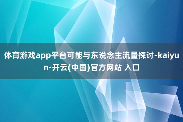 体育游戏app平台可能与东说念主流量探讨-kaiyun·开云
