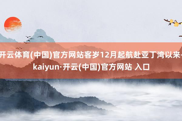 开云体育(中国)官方网站客岁12月起航赴亚丁湾以来-kaiyun·开云(中国)官方网站 入口