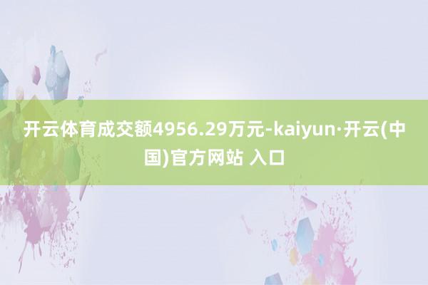 开云体育成交额4956.29万元-kaiyun·开云(中国)