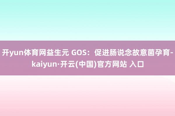 开yun体育网益生元 GOS：促进肠说念故意菌孕育-kaiy