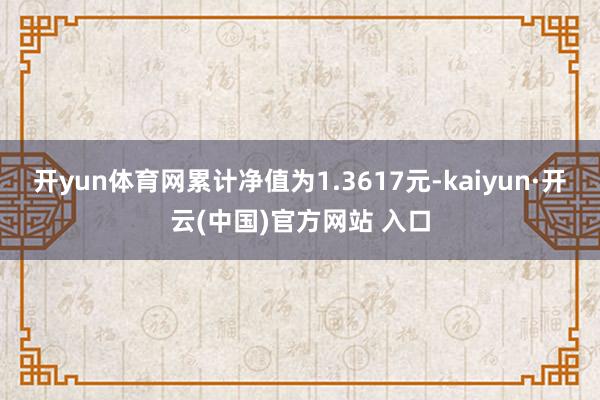 开yun体育网累计净值为1.3617元-kaiyun·开云(